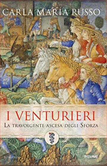 I Venturieri: La travolgente ascesa degli Sforza